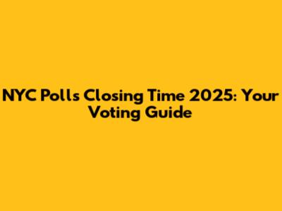 NYC Polls Closing Time 2025: Your Voting Guide