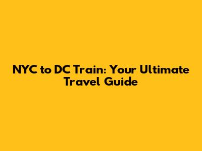 NYC to DC Train: Your Ultimate Travel Guide