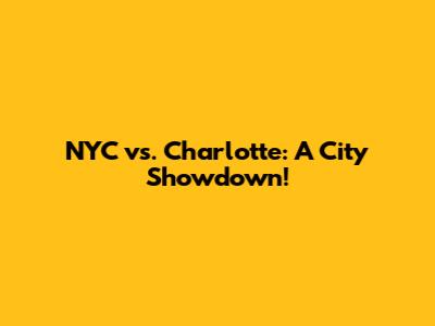 NYC vs. Charlotte: A City Showdown!