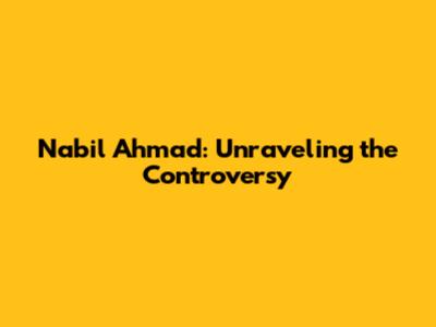 Nabil Ahmad: Unraveling the Controversy