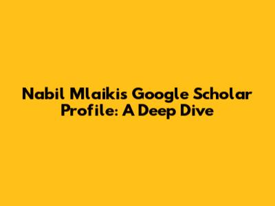 Nabil Mlaiki's Google Scholar Profile: A Deep Dive