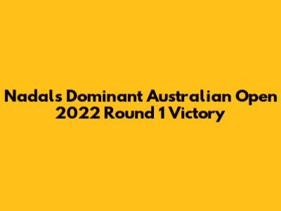 Nadal's Dominant Australian Open 2022 Round 1 Victory
