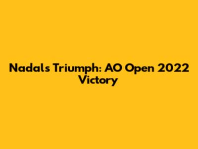 Nadal's Triumph: AO Open 2022 Victory
