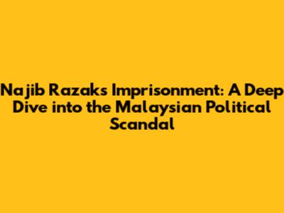 Najib Razak's Imprisonment: A Deep Dive into the Malaysian Political Scandal