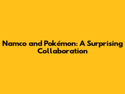 Namco and Pokémon: A Surprising Collaboration