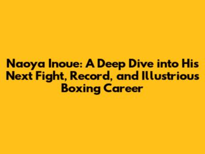 Naoya Inoue: A Deep Dive into His Next Fight, Record, and Illustrious Boxing Career