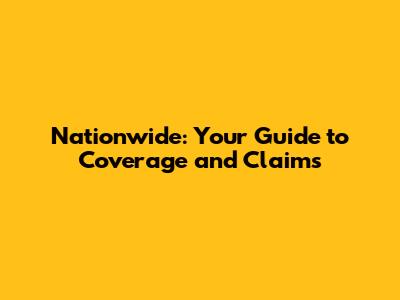 Nationwide: Your Guide to Coverage and Claims