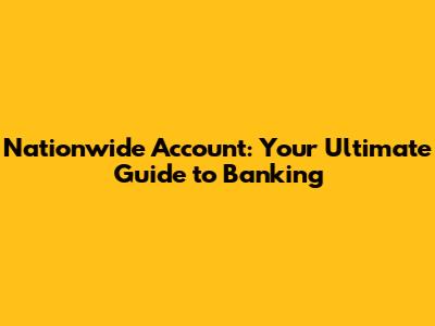 Nationwide Account: Your Ultimate Guide to Banking