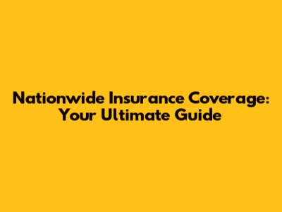 Nationwide Insurance Coverage: Your Ultimate Guide