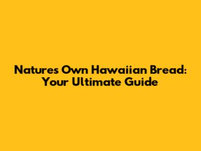Nature's Own Hawaiian Bread: Your Ultimate Guide