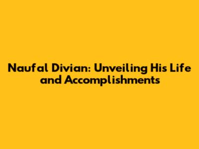 Naufal Divian: Unveiling His Life and Accomplishments