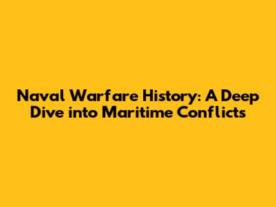Naval Warfare History: A Deep Dive into Maritime Conflicts