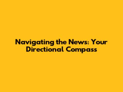 Navigating the News: Your Directional Compass