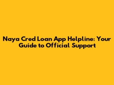 Naya Cred Loan App Helpline: Your Guide to Official Support