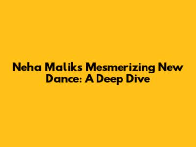 Neha Malik's Mesmerizing New Dance: A Deep Dive