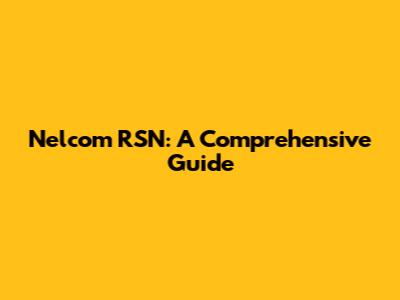 Nelcom RSN: A Comprehensive Guide