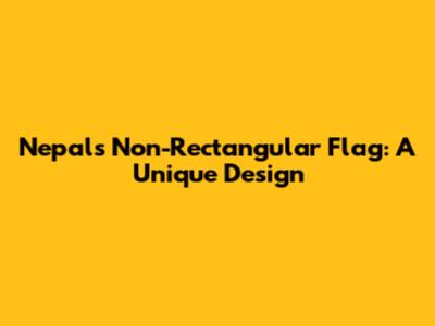 Nepal's Non-Rectangular Flag: A Unique Design