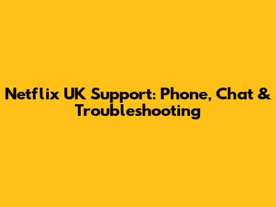 Netflix UK Support: Phone, Chat & Troubleshooting