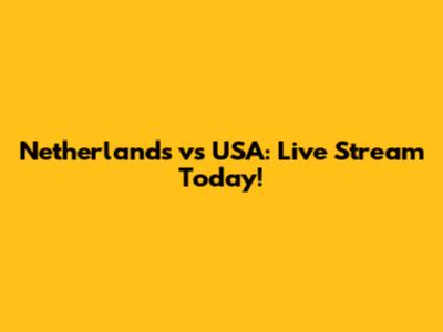 Netherlands vs USA: Live Stream Today!