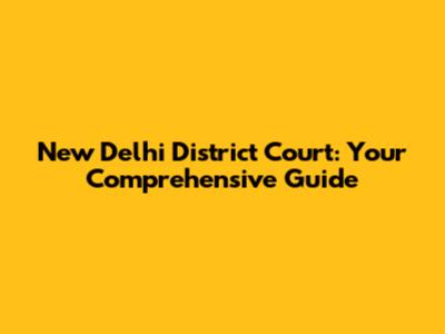 New Delhi District Court: Your Comprehensive Guide