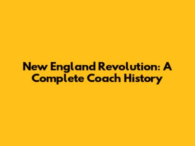 New England Revolution: A Complete Coach History