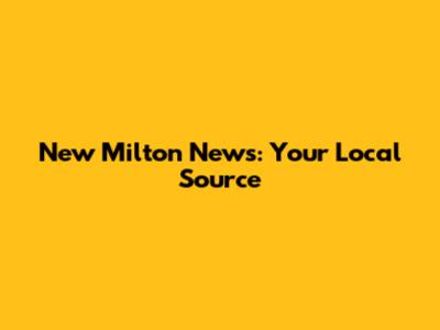 New Milton News: Your Local Source