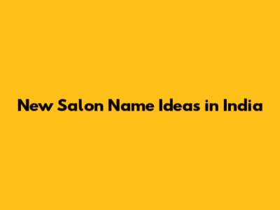 New Salon Name Ideas in India