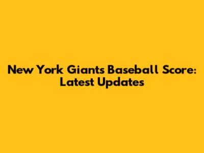 New York Giants Baseball Score: Latest Updates