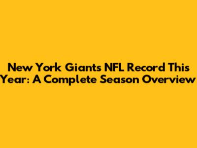 New York Giants NFL Record This Year: A Complete Season Overview