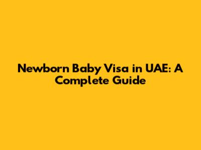Newborn Baby Visa in UAE: A Complete Guide