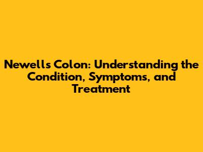 Newell's Colon: Understanding the Condition, Symptoms, and Treatment