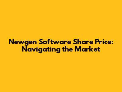 Newgen Software Share Price: Navigating the Market