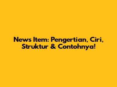 News Item: Pengertian, Ciri, Struktur & Contohnya!