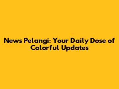 News Pelangi: Your Daily Dose of Colorful Updates