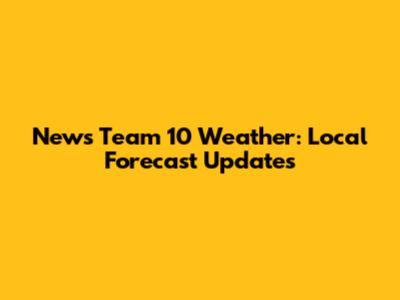 News Team 10 Weather: Local Forecast Updates