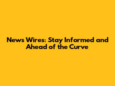News Wires: Stay Informed and Ahead of the Curve
