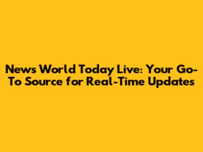 News World Today Live: Your Go-To Source for Real-Time Updates