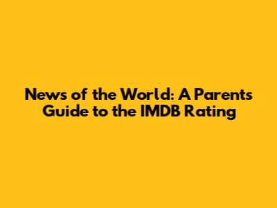 News of the World: A Parent's Guide to the IMDB Rating