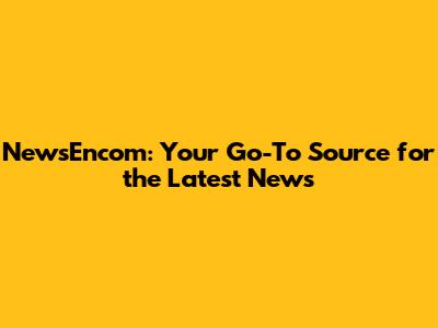 NewsEncom: Your Go-To Source for the Latest News