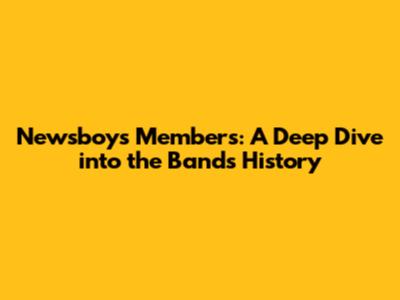 Newsboys Members: A Deep Dive into the Band's History
