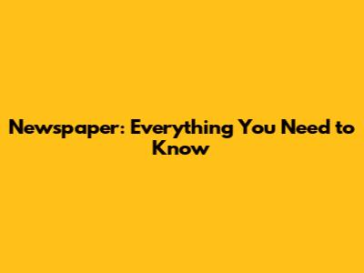 Newspaper: Everything You Need to Know