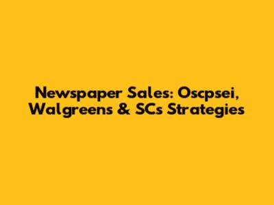 Newspaper Sales: Oscpsei, Walgreens & SC's Strategies