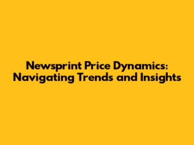 Newsprint Price Dynamics: Navigating Trends and Insights