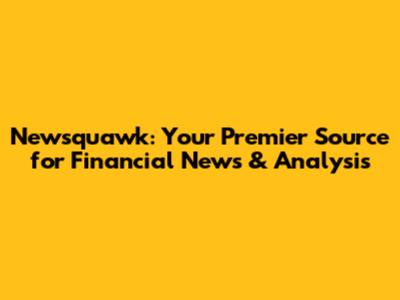 Newsquawk: Your Premier Source for Financial News & Analysis