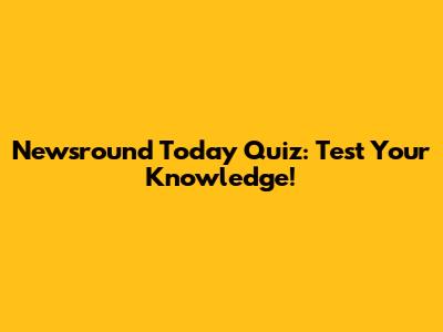 Newsround Today Quiz: Test Your Knowledge!