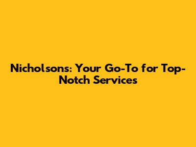 Nicholsons: Your Go-To for Top-Notch Services