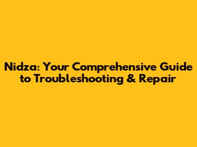 Nidza: Your Comprehensive Guide to Troubleshooting & Repair