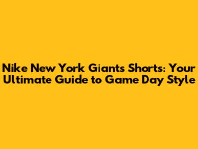 Nike New York Giants Shorts: Your Ultimate Guide to Game Day Style