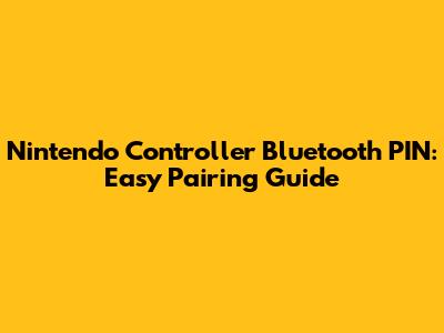 Nintendo Controller Bluetooth PIN: Easy Pairing Guide