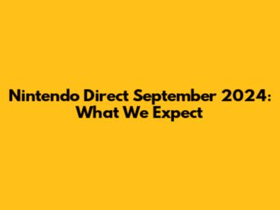 Nintendo Direct September 2024: What We Expect